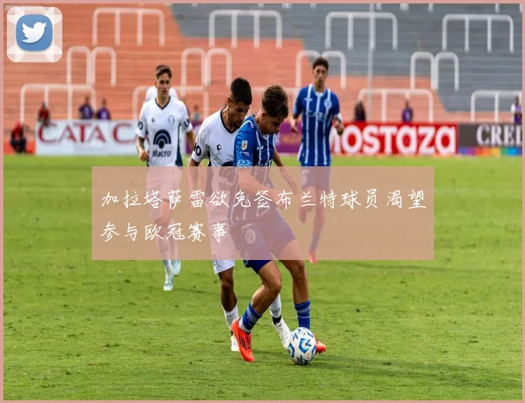 加拉塔萨雷欲免签布兰特球员渴望参与欧冠赛事