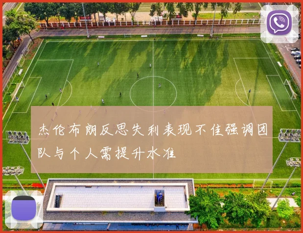 杰伦布朗反思失利表现不佳强调团队与个人需提升水准